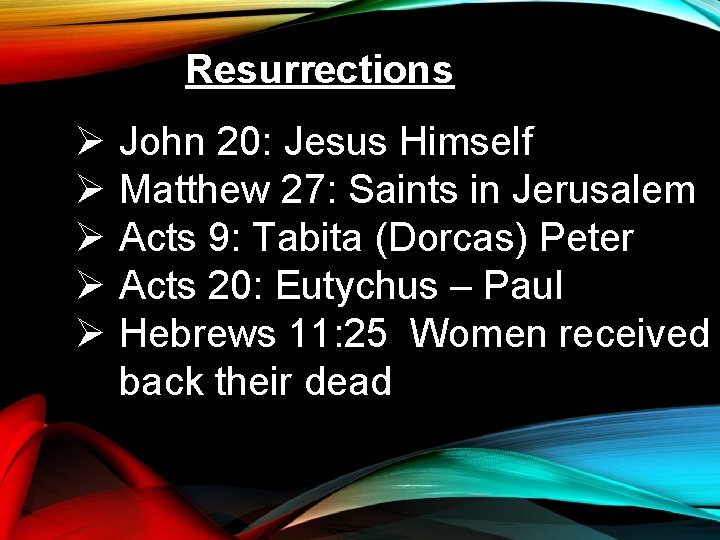 Resurrections Ø Ø Ø John 20: Jesus Himself Matthew 27: Saints in Jerusalem Acts