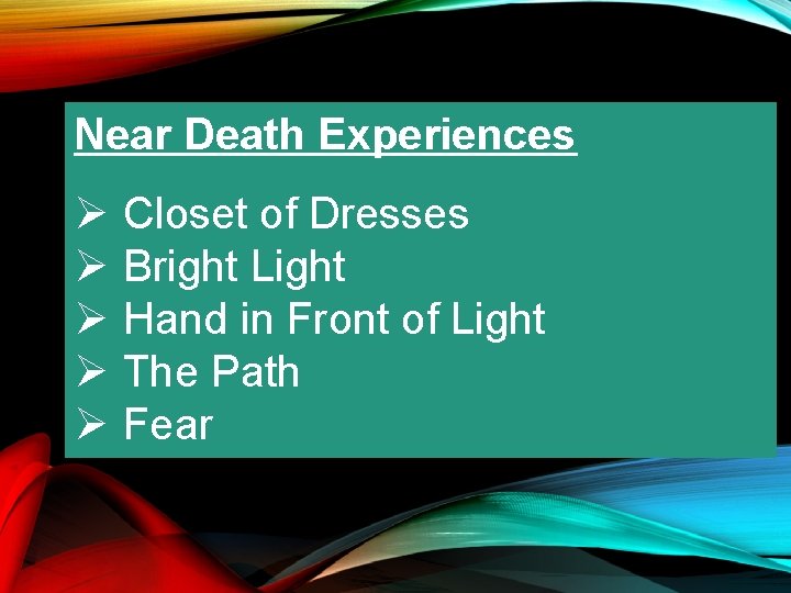 Near Death Experiences Ø Ø Ø Closet of Dresses Bright Light Hand in Front