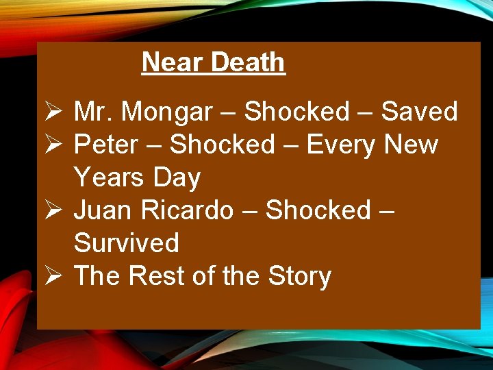 Near Death Ø Mr. Mongar – Shocked – Saved Ø Peter – Shocked –