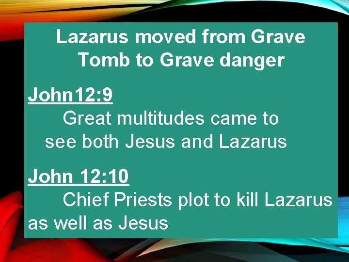 Lazarus moved from Grave Tomb to Grave danger John 12: 9 Great multitudes came