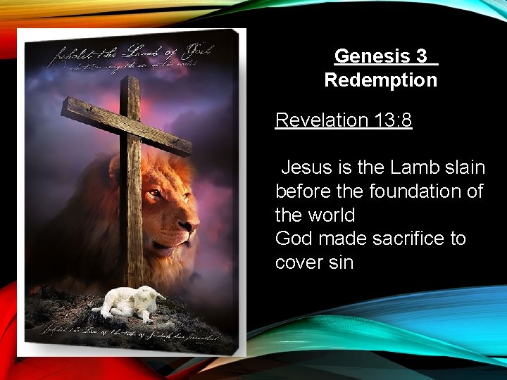 Genesis 3 Redemption Revelation 13: 8 Jesus is the Lamb slain before the foundation