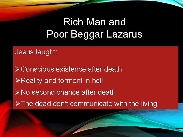 Rich Man and Poor Beggar Lazarus Jesus taught: ØConscious existence after death ØReality and