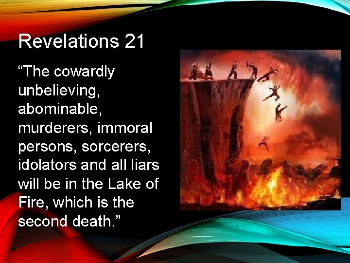 Revelations 21 “The cowardly unbelieving, abominable, murderers, immoral persons, sorcerers, idolators and all liars