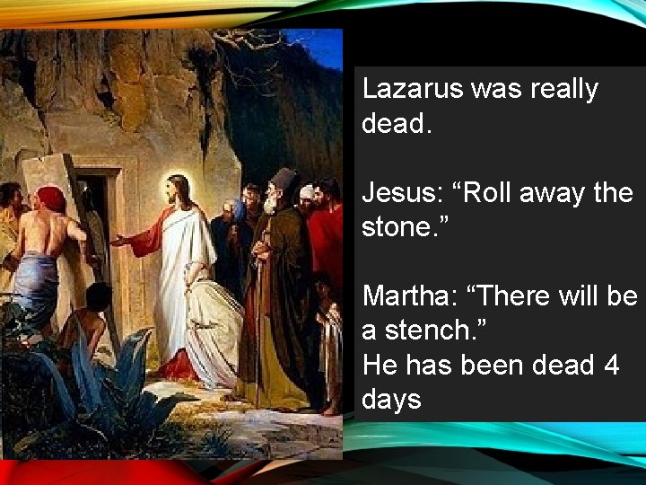 Lazarus was really dead. Jesus: “Roll away the stone. ” Martha: “There will be