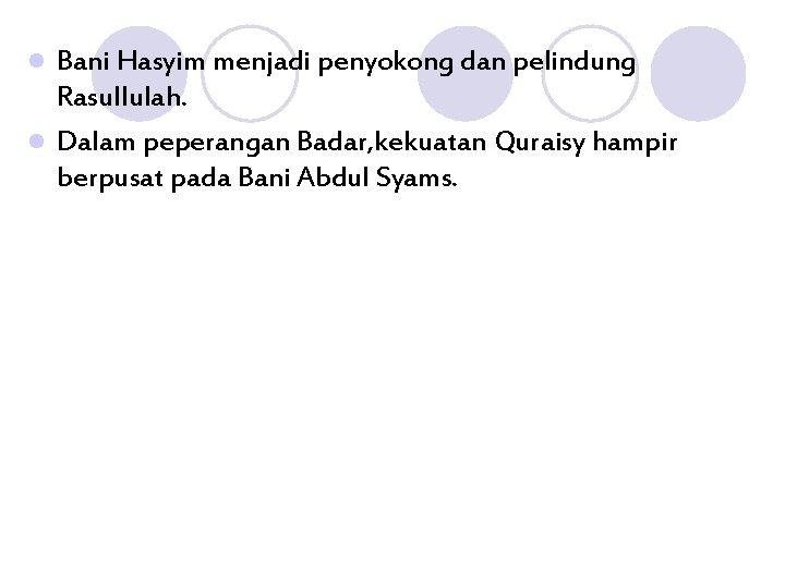 Bani Hasyim menjadi penyokong dan pelindung Rasullulah. l Dalam peperangan Badar, kekuatan Quraisy hampir