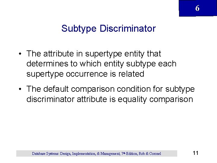 6 Subtype Discriminator • The attribute in supertype entity that determines to which entity 6 Subtype Discriminator • The attribute in supertype entity that determines to which entity