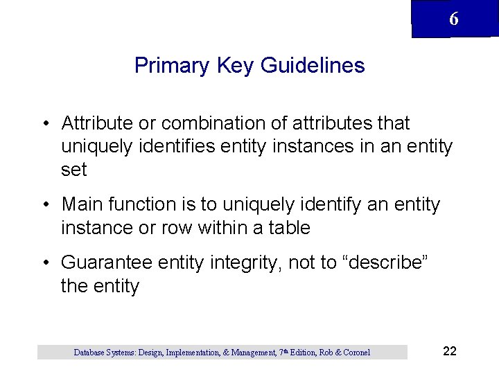 6 Primary Key Guidelines • Attribute or combination of attributes that uniquely identifies entity 6 Primary Key Guidelines • Attribute or combination of attributes that uniquely identifies entity
