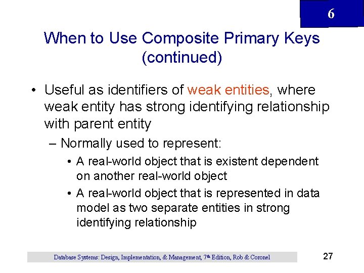 6 When to Use Composite Primary Keys (continued) • Useful as identifiers of weak 6 When to Use Composite Primary Keys (continued) • Useful as identifiers of weak