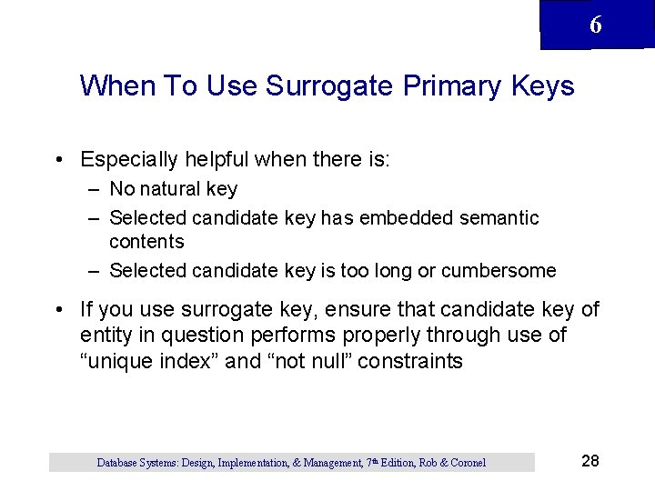 6 When To Use Surrogate Primary Keys • Especially helpful when there is: – 6 When To Use Surrogate Primary Keys • Especially helpful when there is: –