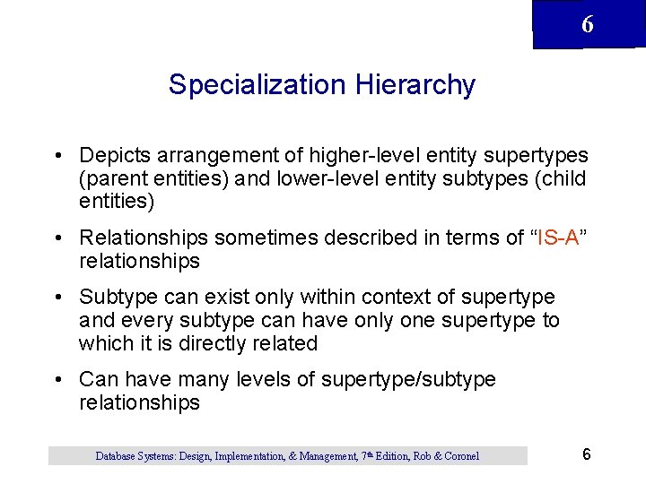 6 Specialization Hierarchy • Depicts arrangement of higher-level entity supertypes (parent entities) and lower-level 6 Specialization Hierarchy • Depicts arrangement of higher-level entity supertypes (parent entities) and lower-level