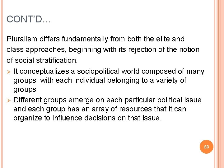 CONT’D… Pluralism differs fundamentally from both the elite and class approaches, beginning with its