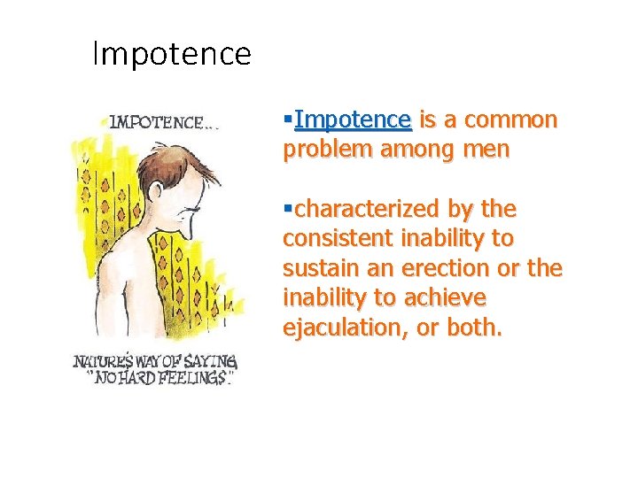 Impotence §Impotence is a common problem among men §characterized by the consistent inability to