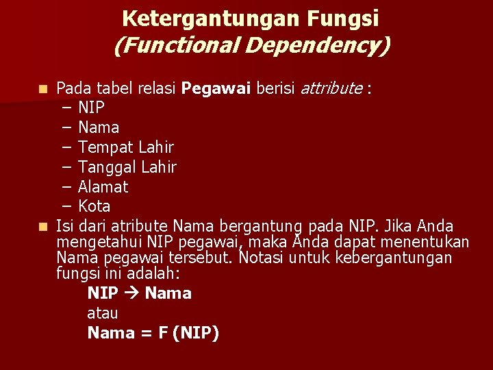 Ketergantungan Fungsi (Functional Dependency) Pada tabel relasi Pegawai berisi attribute : – NIP –