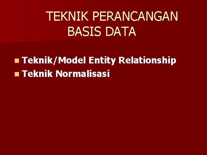 TEKNIK PERANCANGAN BASIS DATA n Teknik/Model Entity Relationship n Teknik Normalisasi 