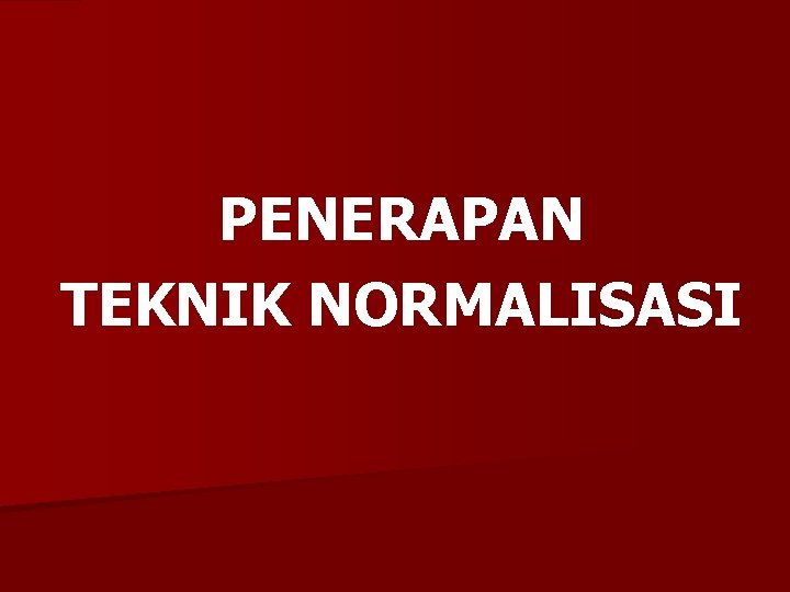 PENERAPAN TEKNIK NORMALISASI 