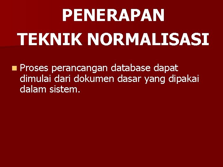 PENERAPAN TEKNIK NORMALISASI n Proses perancangan database dapat dimulai dari dokumen dasar yang dipakai