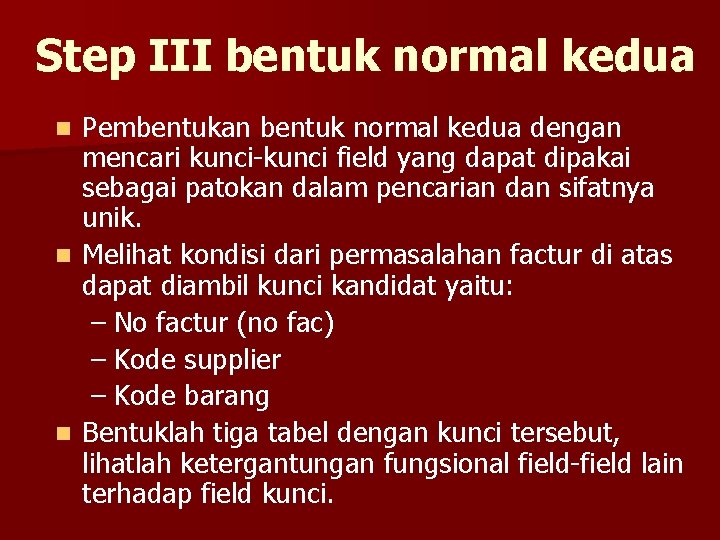 Step III bentuk normal kedua Pembentukan bentuk normal kedua dengan mencari kunci-kunci field yang