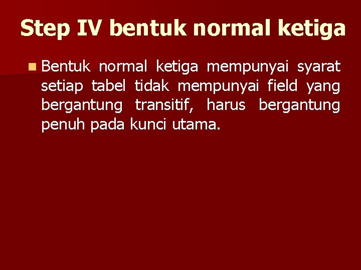 Step IV bentuk normal ketiga n Bentuk normal ketiga mempunyai syarat setiap tabel tidak