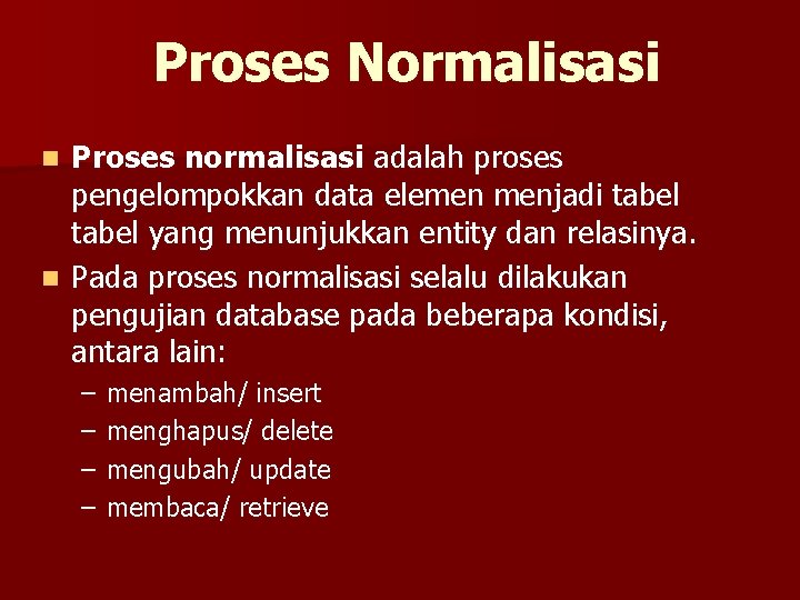 Proses Normalisasi Proses normalisasi adalah proses pengelompokkan data elemen menjadi tabel yang menunjukkan entity