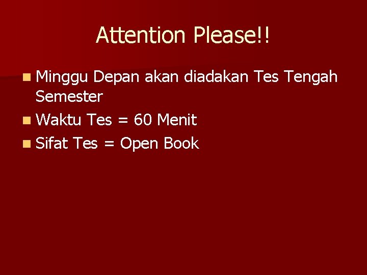 Attention Please!! n Minggu Depan akan diadakan Tes Tengah Semester n Waktu Tes =