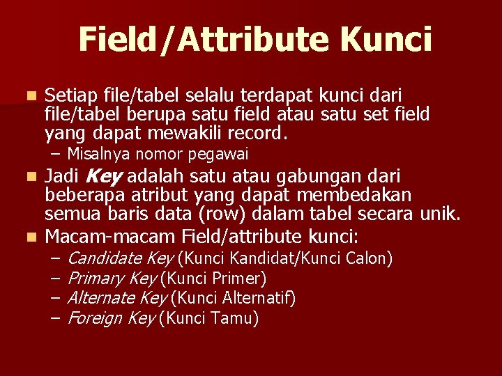 Field/Attribute Kunci n Setiap file/tabel selalu terdapat kunci dari file/tabel berupa satu field atau