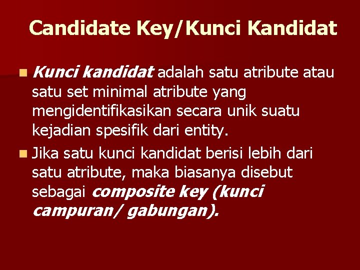 Candidate Key/Kunci Kandidat n Kunci kandidat adalah satu atribute atau satu set minimal atribute