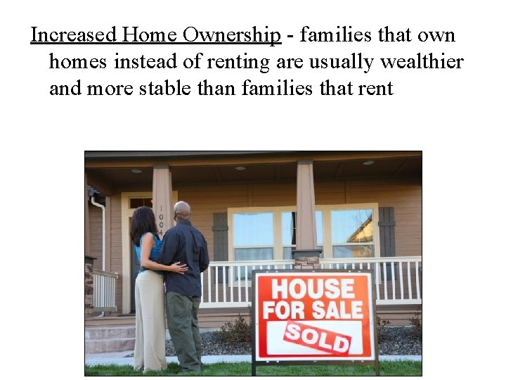 Increased Home Ownership - families that own homes instead of renting are usually wealthier