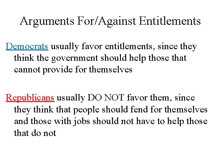 Arguments For/Against Entitlements Democrats usually favor entitlements, since they think the government should help