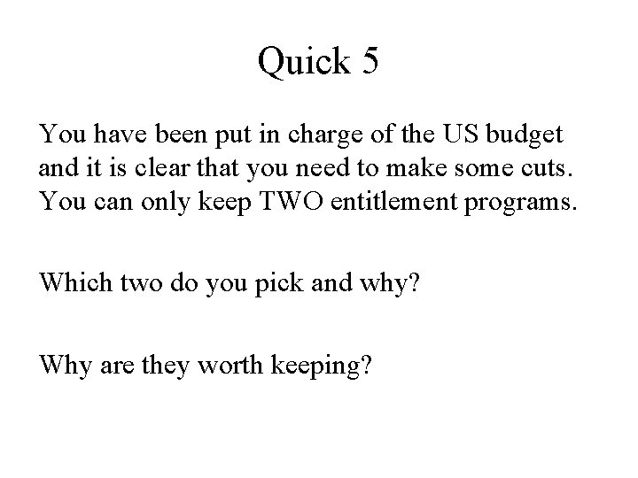 Quick 5 You have been put in charge of the US budget and it