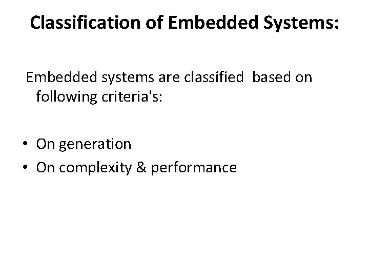 Classification of Embedded Systems: Embedded systems are classified based on following criteria's: • On