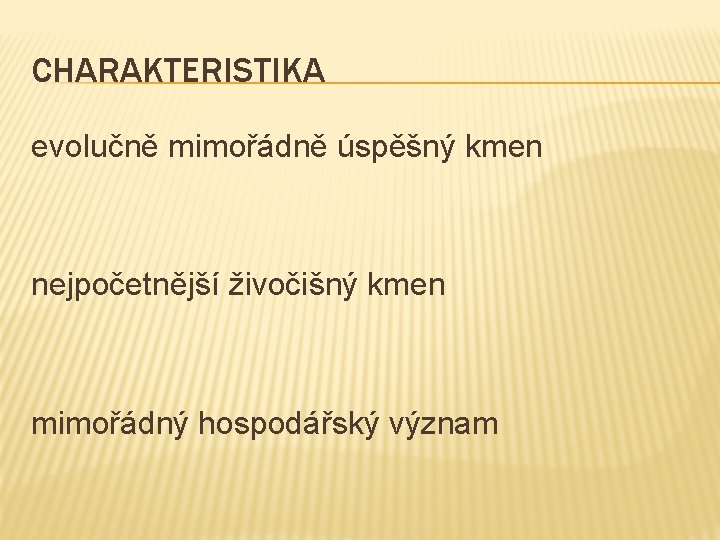 CHARAKTERISTIKA evolučně mimořádně úspěšný kmen nejpočetnější živočišný kmen mimořádný hospodářský význam 