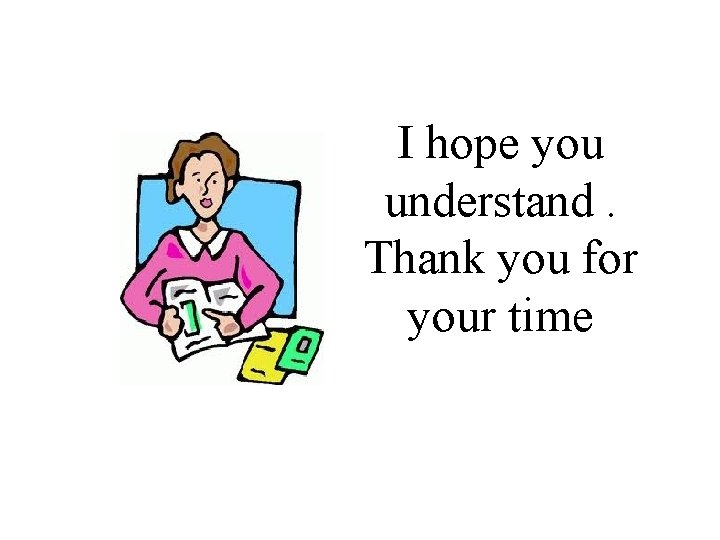 I hope you understand. Thank you for your time I hope you understand. Thank you for your time