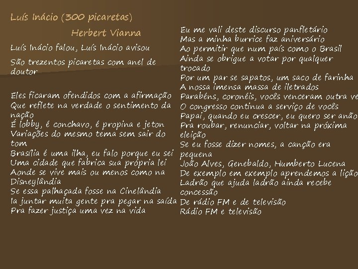 Luís Inácio (300 picaretas) Eu me vali deste discurso panfletário Mas a minha burrice