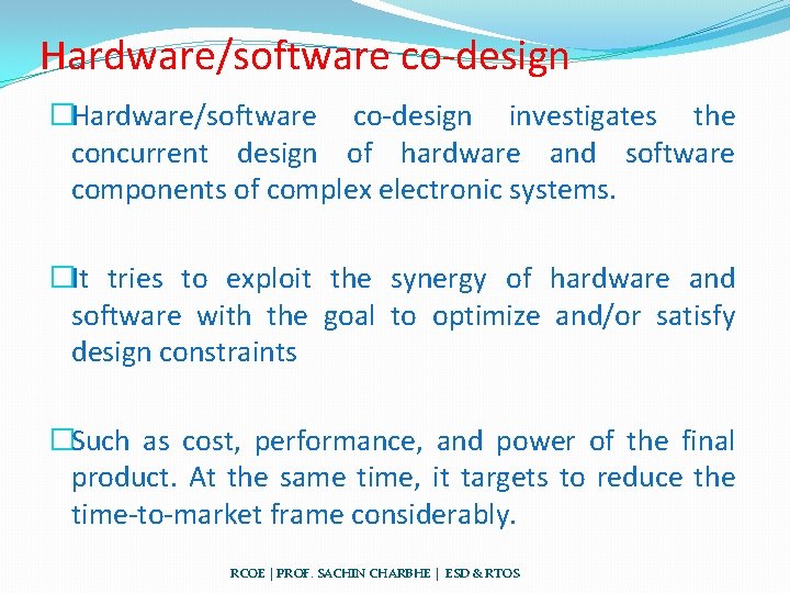 Hardware/software co-design �Hardware/software co-design investigates the concurrent design of hardware and software components of