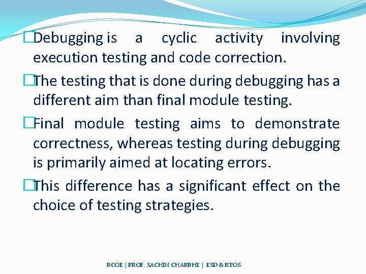 �Debugging is a cyclic activity involving execution testing and code correction. �The testing that