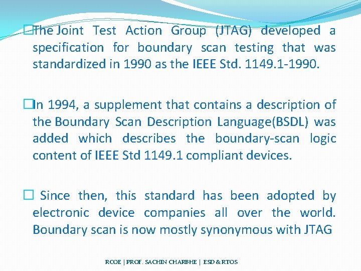 �The Joint Test Action Group (JTAG) developed a specification for boundary scan testing that