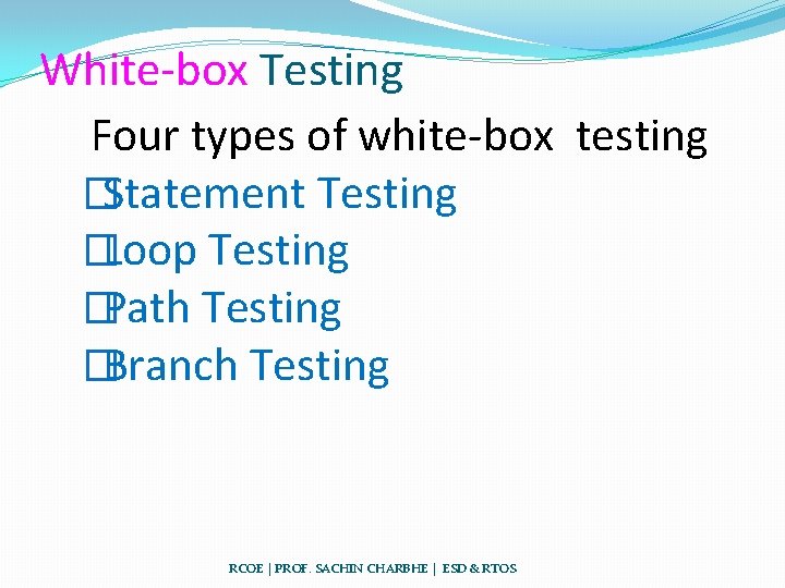 White-box Testing Four types of white-box testing �Statement Testing �Loop Testing �Path Testing �Branch