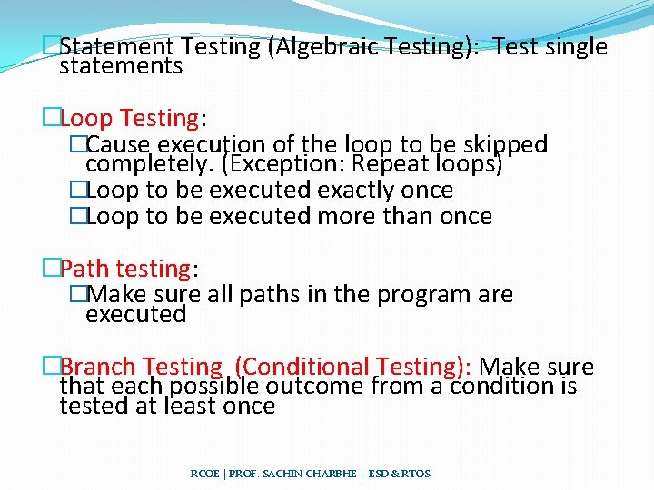 �Statement Testing (Algebraic Testing): Test single statements �Loop Testing: �Cause execution of the loop