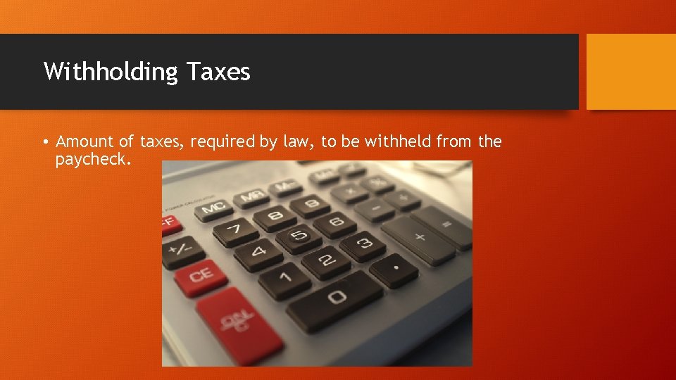 Withholding Taxes • Amount of taxes, required by law, to be withheld from the