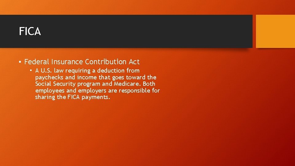 FICA • Federal Insurance Contribution Act • A U. S. law requiring a deduction
