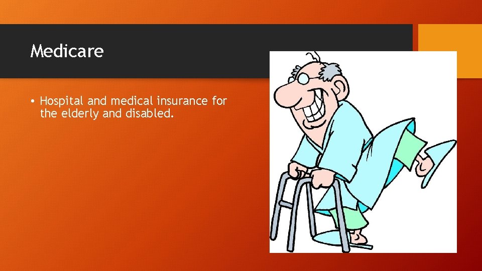 Medicare • Hospital and medical insurance for the elderly and disabled. 