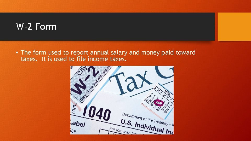 W-2 Form • The form used to report annual salary and money paid toward