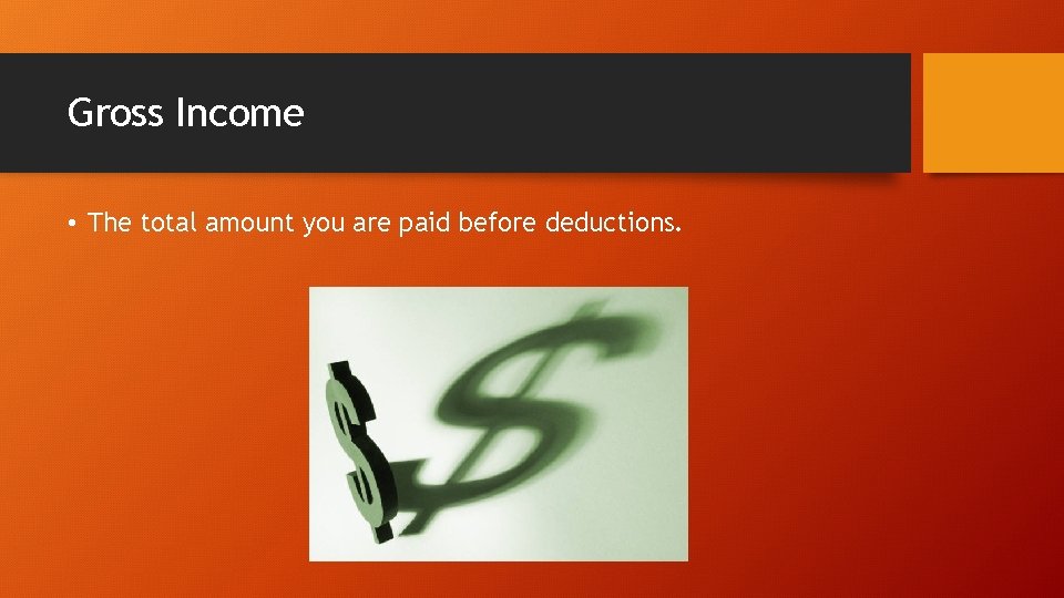 Gross Income • The total amount you are paid before deductions. 