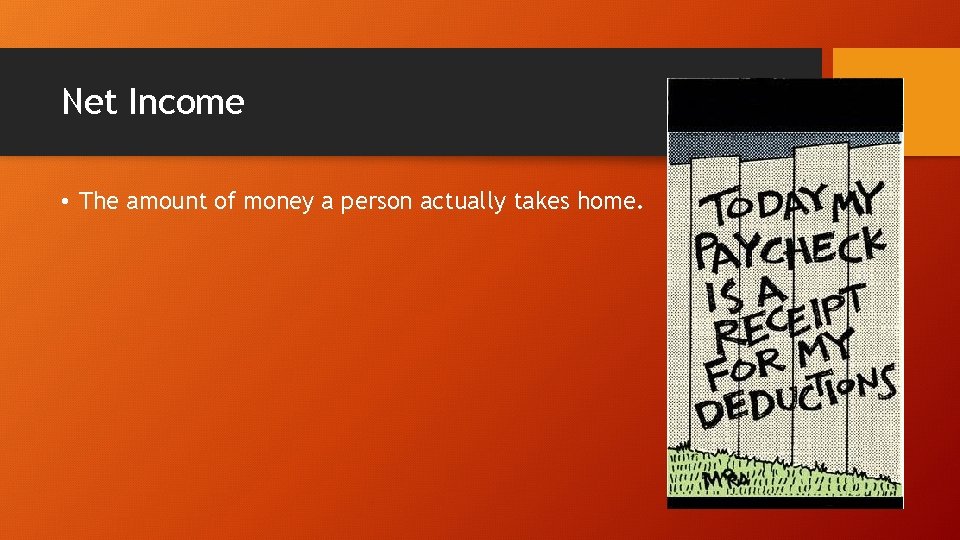 Net Income • The amount of money a person actually takes home. 