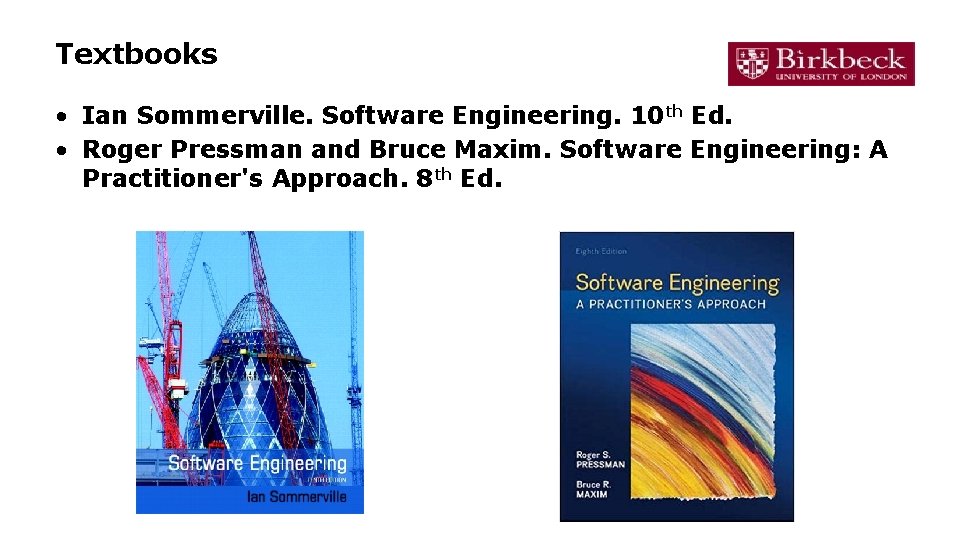 Textbooks • Ian Sommerville. Software Engineering. 10 th Ed. • Roger Pressman and Bruce