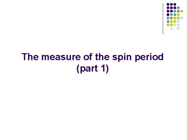 The measure of the spin period (part 1) 