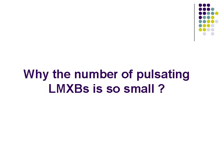 Why the number of pulsating LMXBs is so small ? 