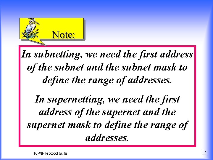 Note: In subnetting, we need the first address of the subnet and the subnet