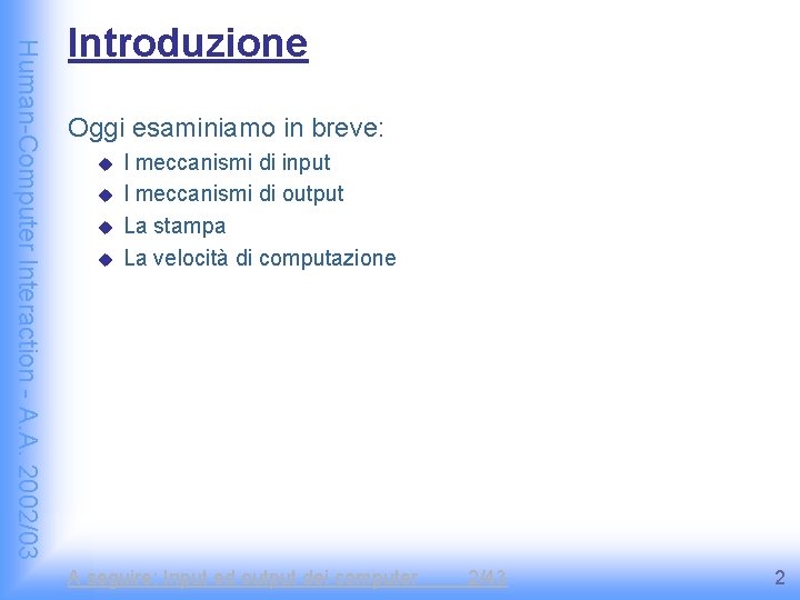 Human-Computer Interaction - A. A. 2002/03 Introduzione Oggi esaminiamo in breve: u u I