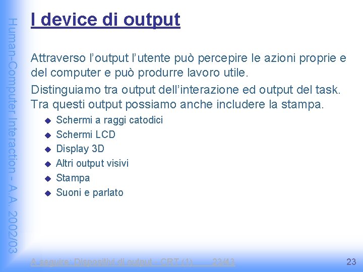 Human-Computer Interaction - A. A. 2002/03 I device di output Attraverso l’output l’utente può